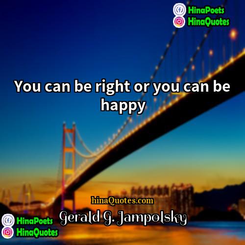 Gerald G Jampolsky Quotes | You can be right or you can